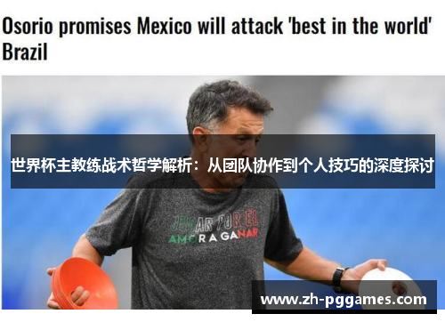 世界杯主教练战术哲学解析：从团队协作到个人技巧的深度探讨