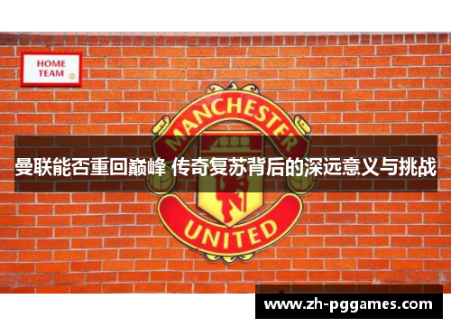 曼联能否重回巅峰 传奇复苏背后的深远意义与挑战
