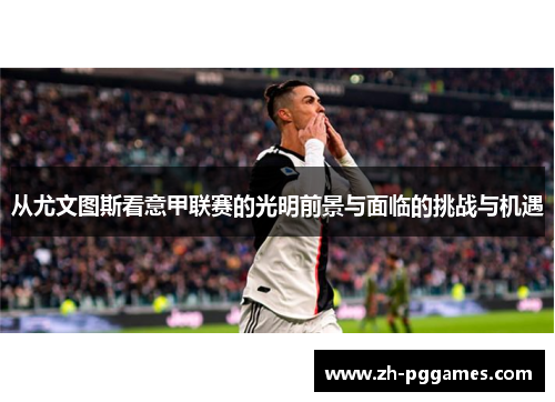 从尤文图斯看意甲联赛的光明前景与面临的挑战与机遇