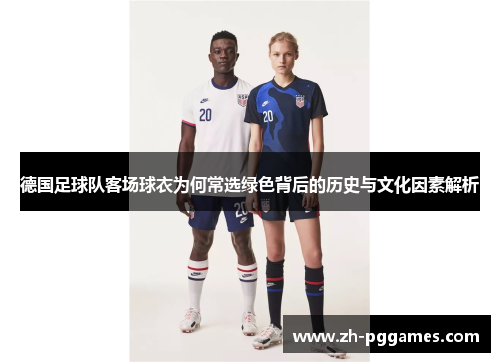 德国足球队客场球衣为何常选绿色背后的历史与文化因素解析