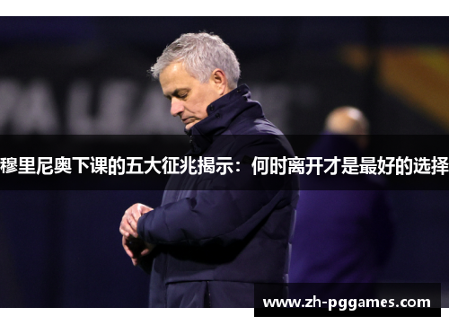 穆里尼奥下课的五大征兆揭示：何时离开才是最好的选择