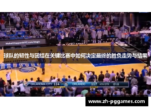 球队的韧性与团结在关键比赛中如何决定最终的胜负走势与结果