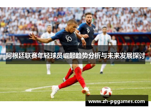 阿根廷联赛年轻球员崛起趋势分析与未来发展探讨