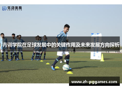 青训学院在足球发展中的关键作用及未来发展方向探析