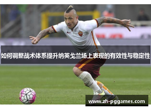 如何调整战术体系提升纳英戈兰场上表现的有效性与稳定性