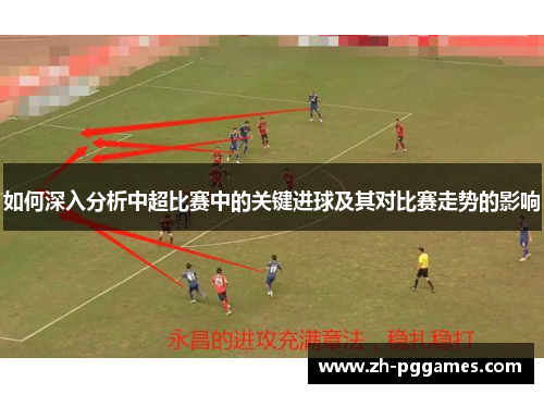 如何深入分析中超比赛中的关键进球及其对比赛走势的影响