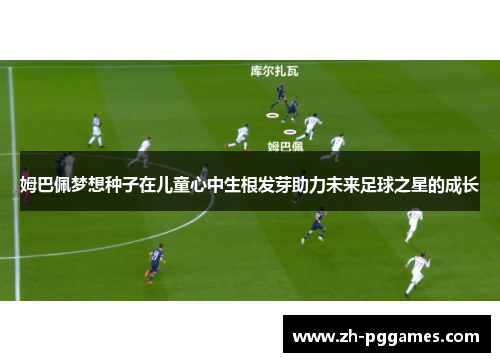 姆巴佩梦想种子在儿童心中生根发芽助力未来足球之星的成长