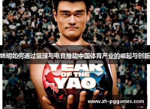 姚明如何通过篮球与电竞推动中国体育产业的崛起与创新