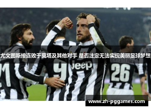 尤文图斯接连败于莫塔及其他对手 是否注定无法实现美丽足球梦想