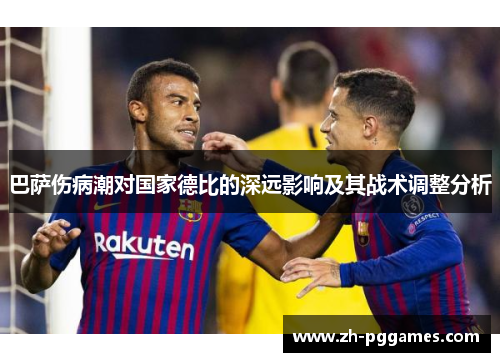 巴萨伤病潮对国家德比的深远影响及其战术调整分析