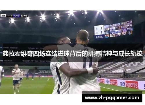 弗拉霍维奇四场连结进球背后的拼搏精神与成长轨迹