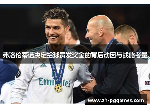 弗洛伦蒂诺决定给球员发奖金的背后动因与战略考量