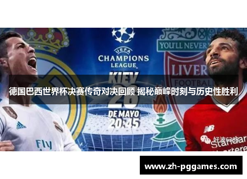 德国巴西世界杯决赛传奇对决回顾 揭秘巅峰时刻与历史性胜利