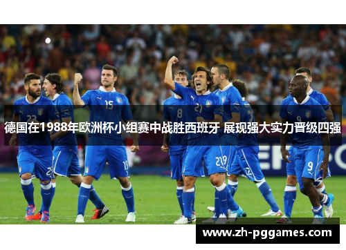 德国在1988年欧洲杯小组赛中战胜西班牙 展现强大实力晋级四强