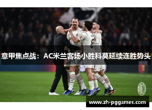 意甲焦点战：AC米兰客场小胜科莫延续连胜势头