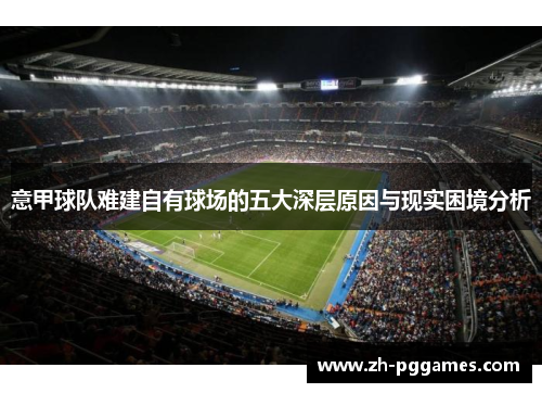 意甲球队难建自有球场的五大深层原因与现实困境分析