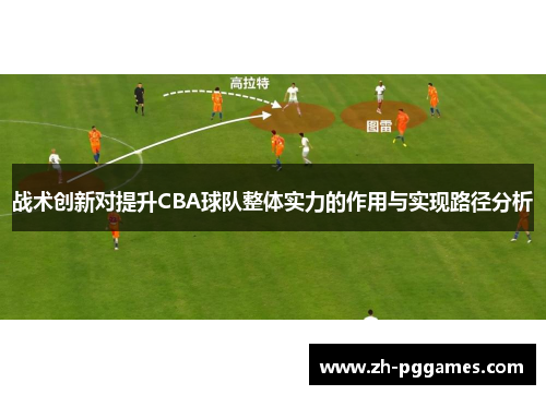 战术创新对提升CBA球队整体实力的作用与实现路径分析